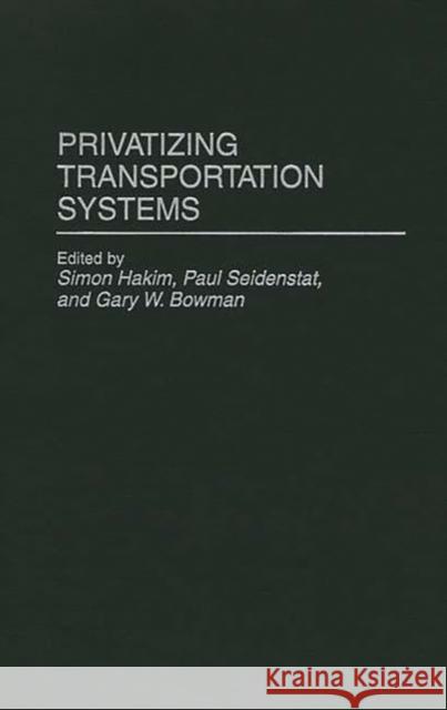 Privatizing Transportation Systems Simon W. Hakim W. Bowman Gary W. Bowman 9780275948078 Praeger Publishers - książka