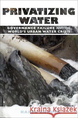 Privatizing Water: Governance Failure and the World's Urban Water Crisis Bakker, Karen 9780801447235 Cornell University Press - książka