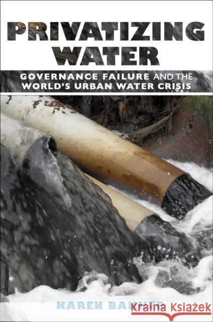 Privatizing Water: Governance Failure and the World's Urban Water Crisis Bakker, Karen 9780801474644 Cornell University Press - książka
