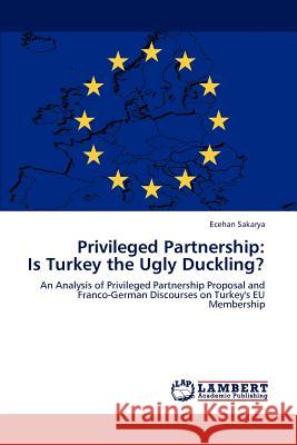 Privileged Partnership: Is Turkey the Ugly Duckling? Sakarya, Ecehan 9783659143656 LAP Lambert Academic Publishing - książka