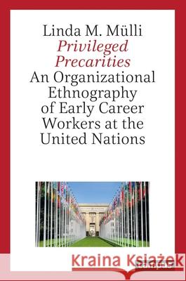 Privileged Precarities: An Organizational Ethnography of Early Career Workers at the United Nations Mülli, Linda M. 9783593513898 Campus Verlag - książka