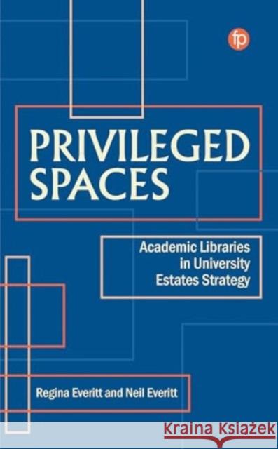 Privileged Spaces: Academic Libraries in University Estates Strategy Regina Everitt Neil Everitt 9781783306466 Facet Publishing - książka