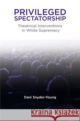 Privileged Spectatorship: Theatrical Interventions in White Supremacy Dani Snyder-Young 9780810142527 Northwestern University Press - książka