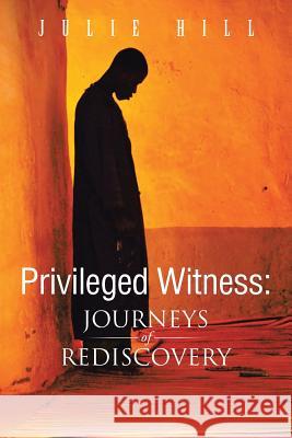 Privileged Witness: Journeys of Rediscovery Julie Hill 9781496916853 Authorhouse - książka