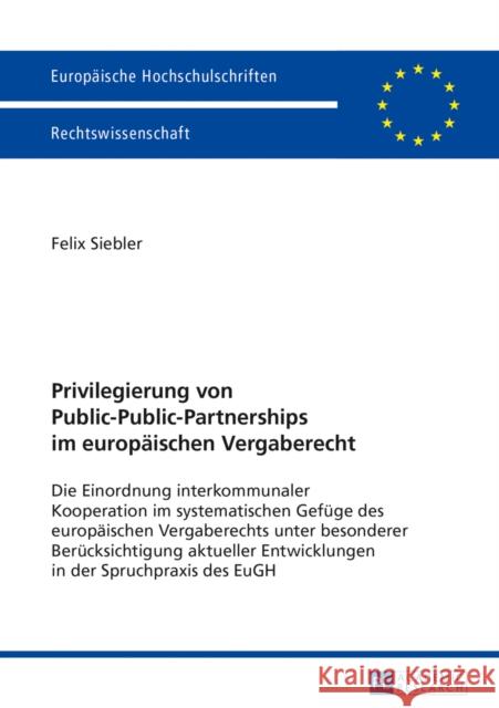 Privilegierung Von Public-Public-Partnerships Im Europaeischen Vergaberecht: Die Einordnung Interkommunaler Kooperation Im Systematischen Gefuege Des Siebler, Felix 9783631641934 Peter Lang Gmbh, Internationaler Verlag Der W - książka