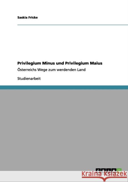 Privilegium Minus und Privilegium Maius: Österreichs Wege zum werdenden Land Fricke, Saskia 9783656133544 Grin Verlag - książka