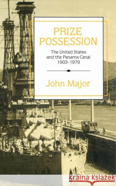 Prize Possession: The United States Government and the Panama Canal 1903-1979 Major, John 9780521433068 Cambridge University Press - książka