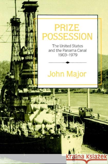 Prize Possession: The United States Government and the Panama Canal 1903-1979 Major, John 9780521521260 Cambridge University Press - książka