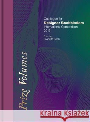 Prize Volumes: Catalogue for Designer Bookbinders International Competition 2013 Koch, Jeanette 9781851242580  - książka