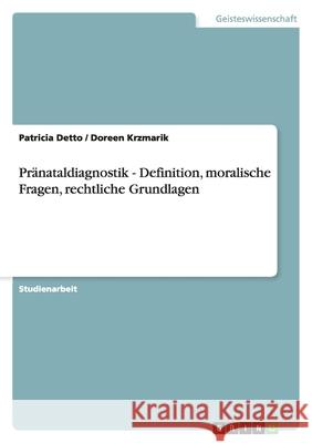 Pränataldiagnostik - Definition, moralische Fragen, rechtliche Grundlagen Patricia Detto Doreen Krzmarik 9783638749978 Grin Verlag - książka