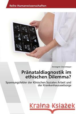 Pränataldiagnostik im ethischen Dilemma? Steinmeyer Annegret 9783639856989 AV Akademikerverlag - książka