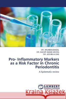Pro- Inflammatory Markers as a Risk Factor in Chronic Periodontitis BANSAL, DR. ARUNIMA, ANAND ARORA, DR. SACHIT, A DAS, DR. JEEVIKA 9786208447175 LAP Lambert Academic Publishing - książka