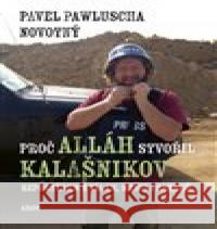 Proč Alláh stvořil kalašnikov Pavel Pawluscha Novotný 9788025740330 Argo - książka