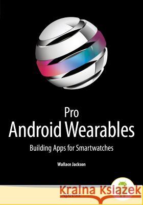 Pro Android Wearables: Building Apps for Smartwatches Jackson, Wallace 9781430265504 APress - książka