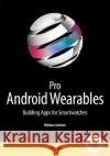 Pro Android Wearables: Building Apps for Smartwatches Jackson, Wallace 9781430265504 APress
