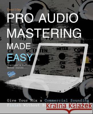 Pro Audio Mastering Made Easy: Give Your Mix a Commercial Sounding Finish Without Buying More Gear David S. Eley 9781495921001 Createspace - książka