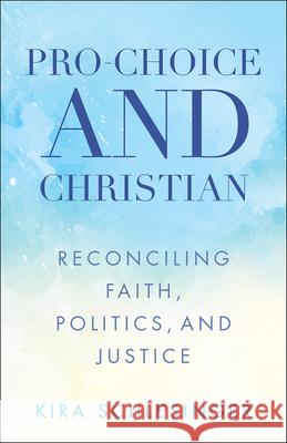 Pro-Choice and Christian: Reconciling Faith, Politics, and Justice Schlesinger, Kira 9780664262921 Westminster John Knox Press - książka