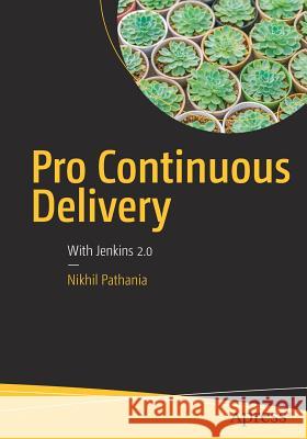 Pro Continuous Delivery: With Jenkins 2.0 Pathania, Nikhil 9781484229125 Apress - książka