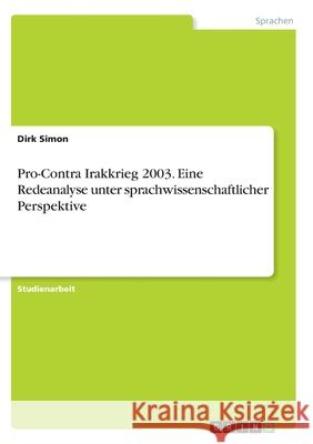 Pro-Contra Irakkrieg 2003. Eine Redeanalyse unter sprachwissenschaftlicher Perspektive Dirk Simon 9783668809505 Grin Verlag - książka