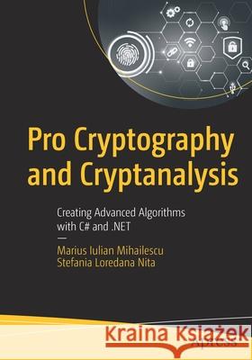 Pro Cryptography and Cryptanalysis: Creating Advanced Algorithms with C# and .Net Marius Iulian Mihailescu Stefania Loredana Nita 9781484263662 Apress - książka