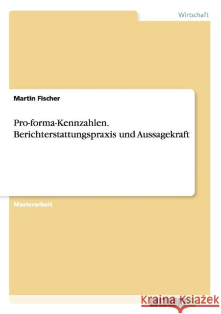 Pro-forma-Kennzahlen. Berichterstattungspraxis und Aussagekraft Martin Fischer 9783656031123 Grin Verlag - książka