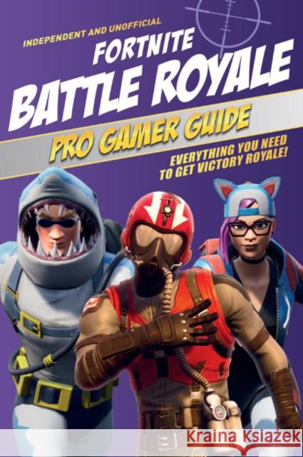 Pro Gamer Guide: Fortnite Battle Royale (Independent & Unofficial): Everything You Need to Get Victory Royale! Pettman, Kevin 9781787392922 Carlton Kids - książka