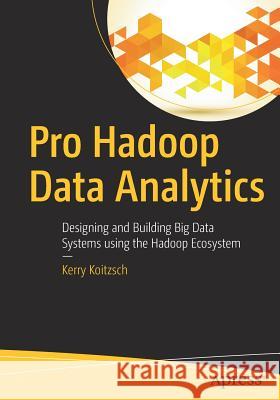 Pro Hadoop Data Analytics: Designing and Building Big Data Systems Using the Hadoop Ecosystem Koitzsch, Kerry 9781484219096 Apress - książka