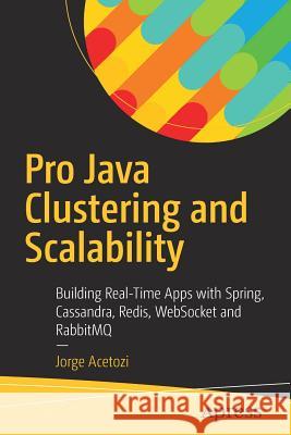 Pro Java Clustering and Scalability: Building Real-Time Apps with Spring, Cassandra, Redis, Websocket and Rabbitmq Acetozi, Jorge 9781484229842 Apress - książka