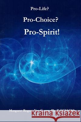 Pro-Life? Pro-Choice? Pro-Spirit! Margaret Rogers Va 9781532989483 Createspace Independent Publishing Platform - książka