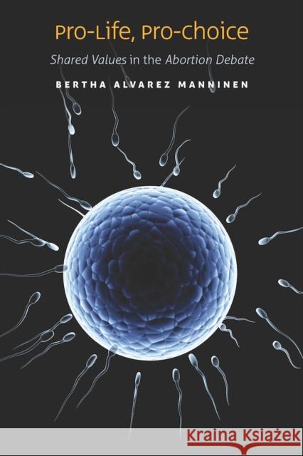 Pro-Life, Pro-Choice: Shared Values in the Abortion Debate Manninen, Bertha Alvarez 9780826519900 Vanderbilt University Press - książka