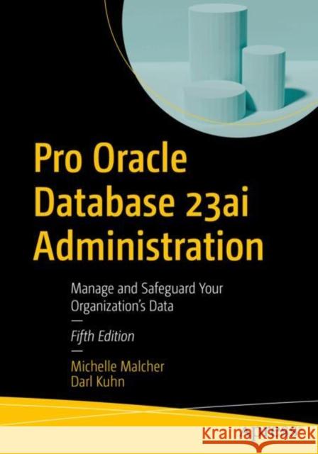 Pro Oracle Database 23ai Administration: Manage and Safeguard Your Organization’s Data Darl Kuhn 9798868810374 Springer-Verlag Berlin and Heidelberg GmbH &  - książka