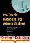 Pro Oracle Database 23ai Administration: Manage and Safeguard Your Organization’s Data Darl Kuhn 9798868810374 Springer-Verlag Berlin and Heidelberg GmbH & 