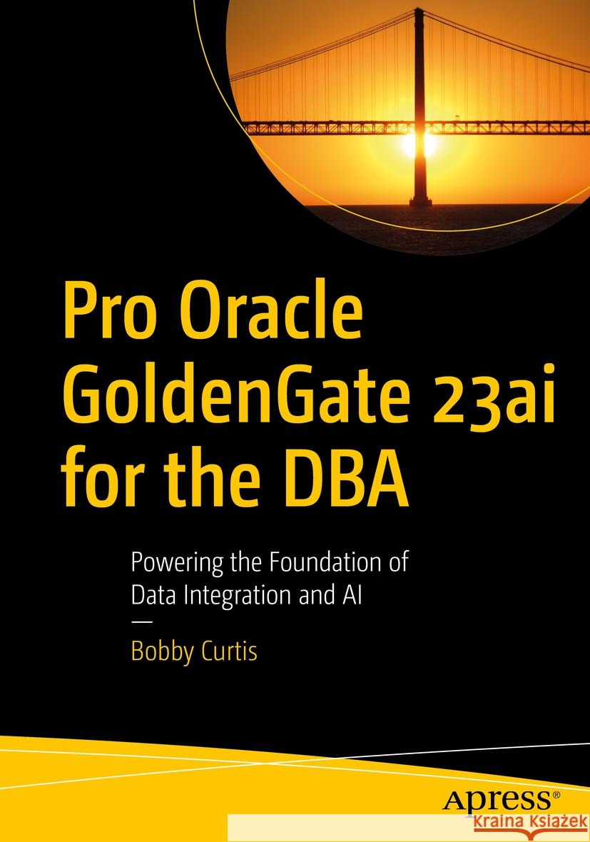 Pro Oracle GoldenGate 23ai for the DBA: Powering the Foundation of Data Integration and AI Bobby Curtis 9798868807817 Springer-Verlag Berlin and Heidelberg GmbH &  - książka