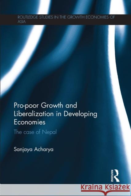 Pro-Poor Growth and Liberalization in Developing Economies: The Case of Nepal Sanjaya Acharya 9781138948266 Routledge - książka
