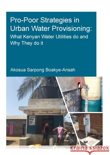 Pro-Poor Strategies in Urban Water Provisioning: What Kenyan Water Utilities Do and Why They Do It Akosua Sarpong Boakye-Ansah 9780367705114 CRC Press - książka