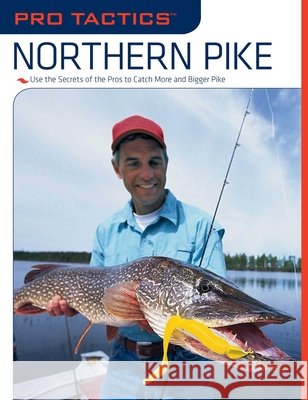 Pro Tactics(TM): Northern Pike: Use the Secrets of the Pros to Catch More and Bigger Pike, First Edition Penny, John 9781599212579 Lyons Press - książka