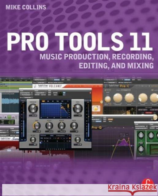 Pro Tools 11: Music Production, Recording, Editing, and Mixing Collins, Mike 9780415814591 Focal Press - książka