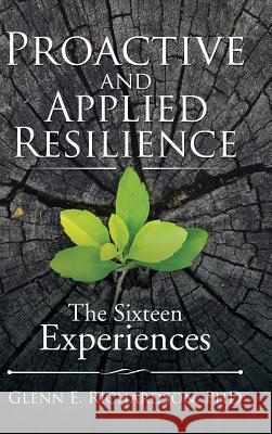 Proactive and Applied Resilience: The Sixteen Experiences Phd Glenn E. Richardson 9781532013935 iUniverse - książka