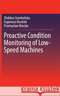 Proactive Condition Monitoring of Low-Speed Machines Zhaklina Stamboliska Eugeniusz Rus Przemyslaw Moczko 9783319104935 Springer - książka