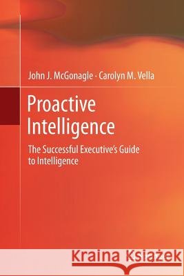 Proactive Intelligence: The Successful Executive's Guide to Intelligence McGonagle, John J. 9781447159117 Springer - książka