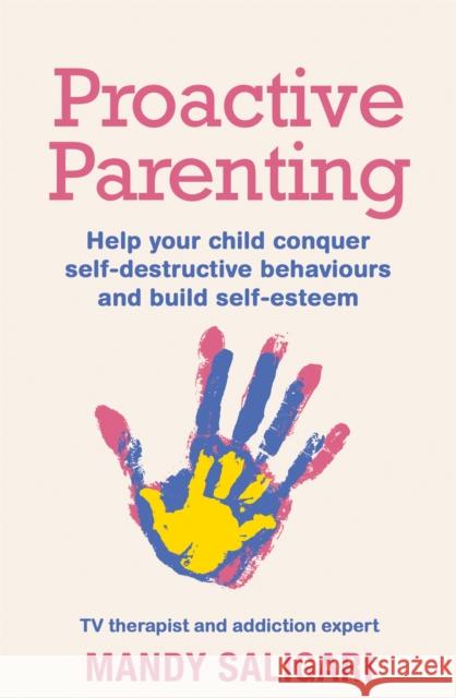 Proactive Parenting: Help your child conquer self-destructive behaviours and build self-esteem Mandy Saligari 9781409183419 Orion Publishing Co - książka