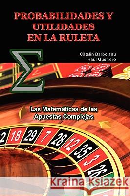 Probabilidades Y Utilidades En La Ruleta: Las Matemáticas de las Apuestas Complejas Barboianu, Catalin 9789731991047 Infarom - książka