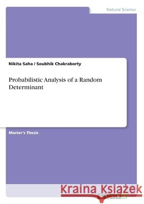 Probabilistic Analysis of a Random Determinant Soubhik Chakraborty Nikita Saha 9783668965096 Grin Verlag - książka