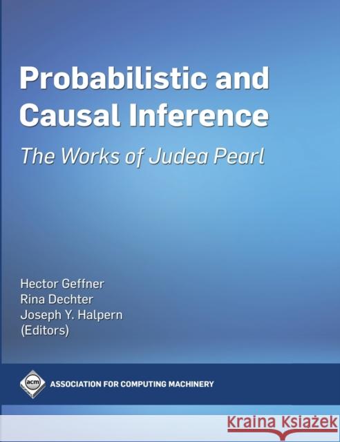 Probabilistic and Causal Inference: The Works of Judea Pearl Hector Geffner Rita Dechter Joseph Halpern 9781450395861 ACM Books - książka