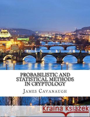 Probabilistic and Statistical Methods in Cryptology James Cavanaugh 9781977829702 Createspace Independent Publishing Platform - książka