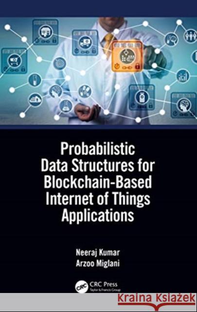 Probabilistic Data Structures for Blockchain-Based Internet of Things Applications Neeraj Kumar Arzoo Miglani 9780367529901 CRC Press - książka