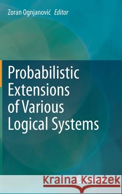 Probabilistic Extensions of Various Logical Systems Zoran Ognjanovic 9783030529536 Springer - książka