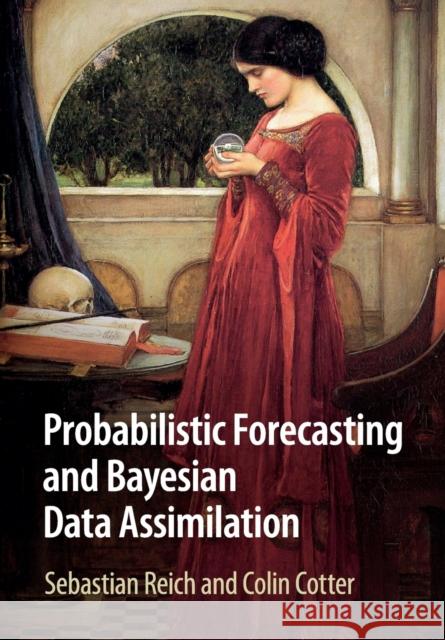 Probabilistic Forecasting and Bayesian Data Assimilation Sebastian Reich & Colin Cotter 9781107663916 CAMBRIDGE UNIVERSITY PRESS - książka