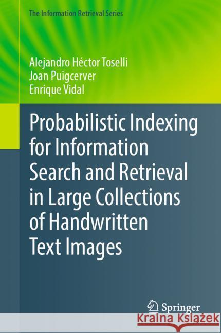 Probabilistic Indexing for Information Search and Retrieval in Large Collections of Handwritten Text Images Alejandro H?ctor Toselli Joan Puigcerver Enrique Vidal 9783031553882 Springer - książka