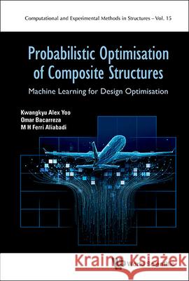 Probabilistic Optimisation of Composite Structures: Machine Learning for Design Optimisation Kwangkyu Alex Yoo Omar Bacarreza Nogales M. H. Ferri Aliabadi 9781800616844 World Scientific Publishing Europe Ltd - książka